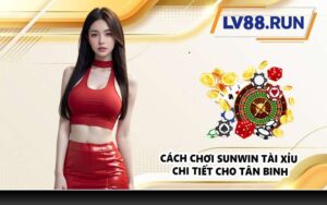 Cách chơi Sunwin tài xỉu chi tiết cho tân binh