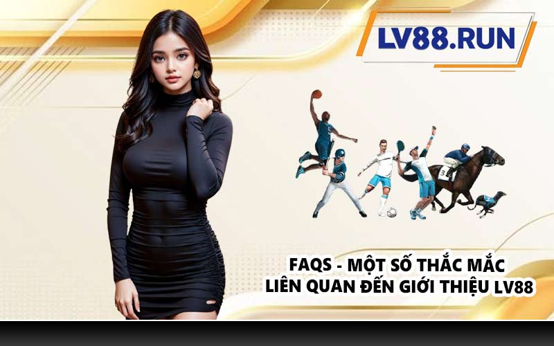 FAQs - Một số thắc mắc liên quan đến giới thiệu LV88