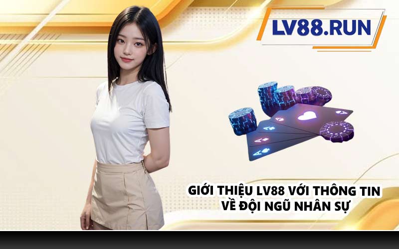 Giới thiệu LV88 với thông tin về đội ngũ nhân sự