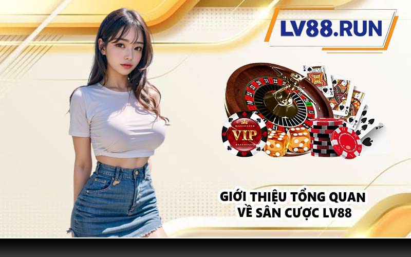 Giới thiệu tổng quan về sân cược LV88