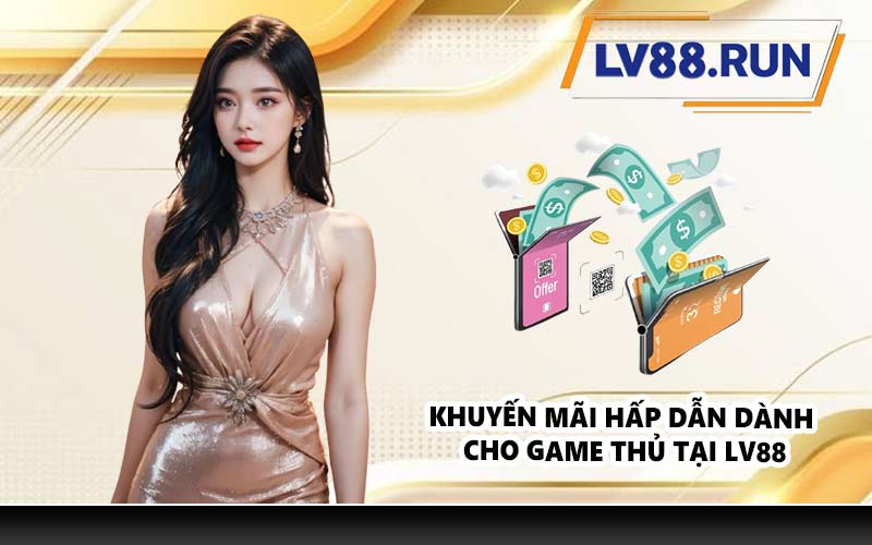 Khuyến mãi hấp dẫn dành cho game thủ tại LV88