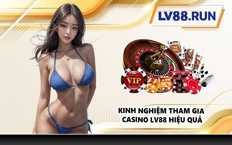 Kinh nghiệm tham gia casino LV88 hiệu quả