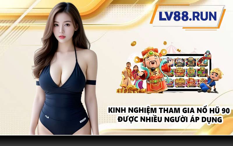 Kinh nghiệm tham gia nổ hũ 90 được nhiều người áp dụng