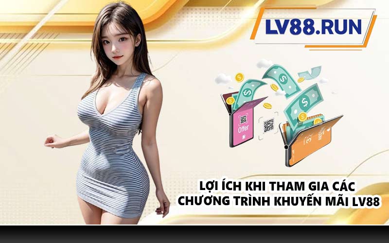 Lợi ích khi tham gia các chương trình khuyến mãi LV88