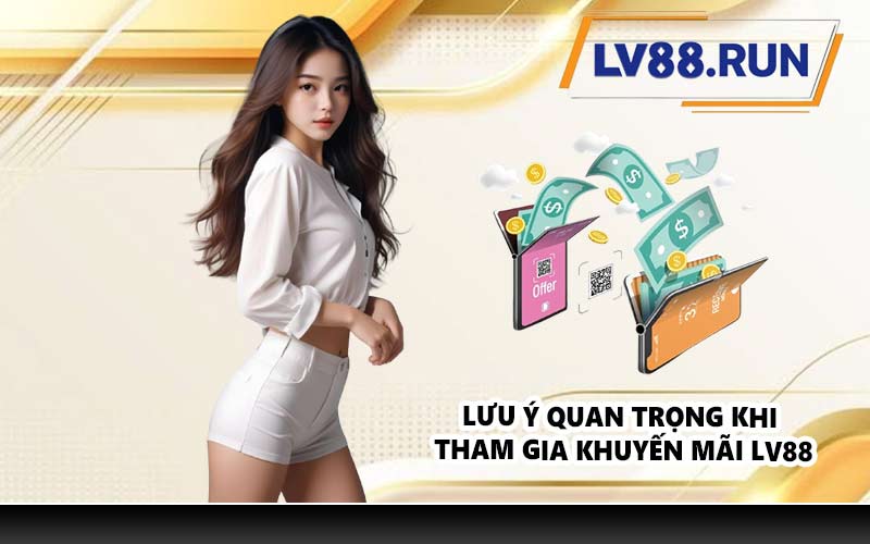 Lưu ý quan trọng khi tham gia khuyến mãi LV88