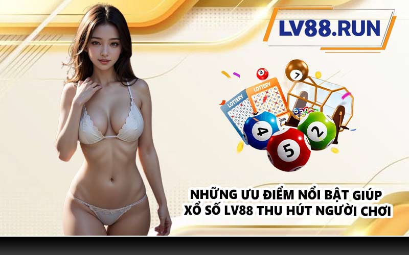 Những ưu điểm nổi bật giúp xổ số LV88 thu hút người chơi