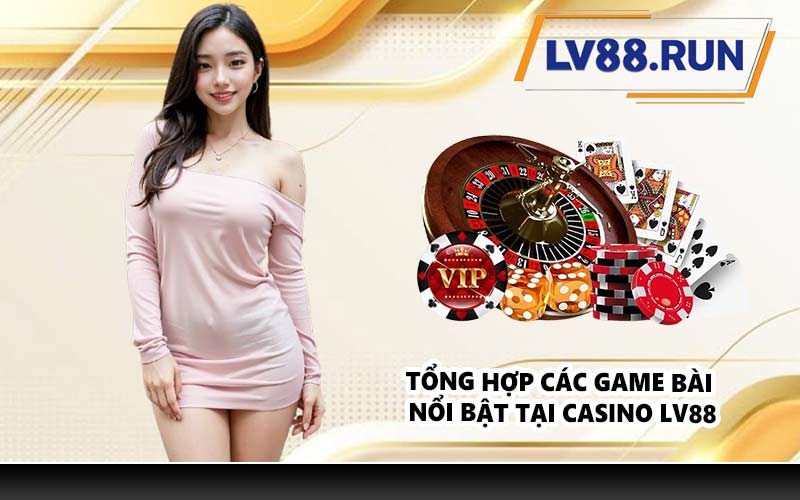 Tổng hợp các game bài nổi bật tại casino LV88