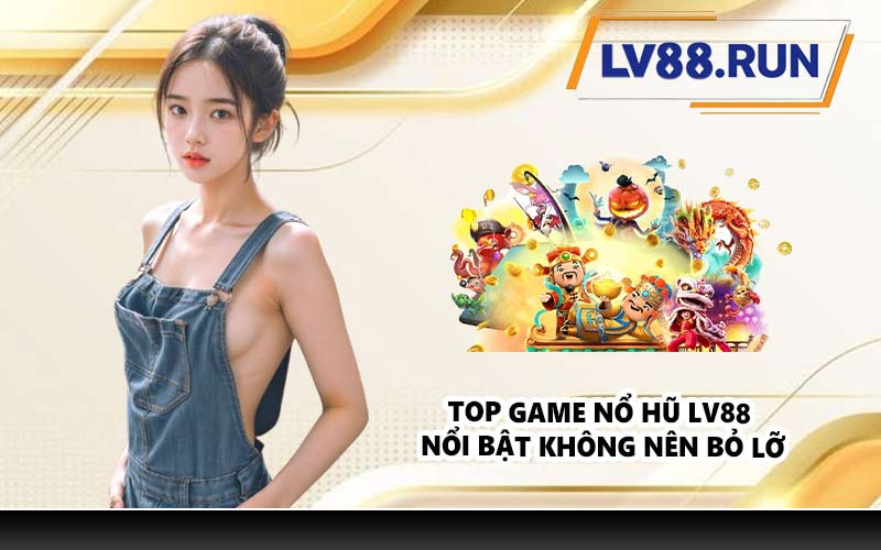Top game nổ hũ LV88 nổi bật không nên bỏ lỡ