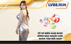 Xổ số miền Nam được đông đảo người chơi quan tâm mỗi ngày